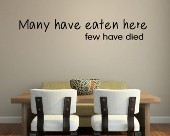 Many have eaten here, few have died - Dining Room Kitchen Decal Many have eaten here, few have died - Dining Room Kitchen Decal